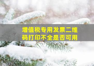 增值税专用发票二维码打印不全是否可用