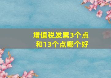 增值税发票3个点和13个点哪个好