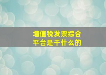 增值税发票综合平台是干什么的