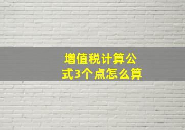 增值税计算公式3个点怎么算