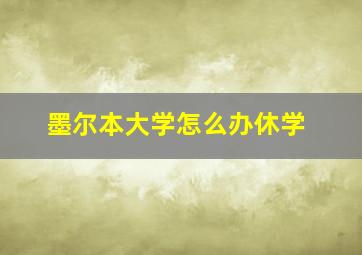 墨尔本大学怎么办休学