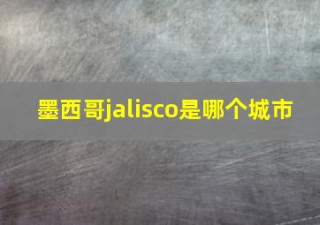 墨西哥jalisco是哪个城市