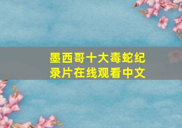 墨西哥十大毒蛇纪录片在线观看中文