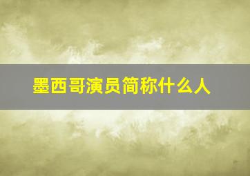 墨西哥演员简称什么人