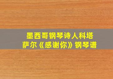 墨西哥钢琴诗人科塔萨尔《感谢你》钢琴谱