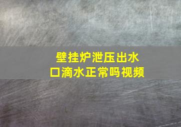 壁挂炉泄压出水口滴水正常吗视频