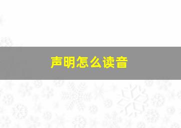 声明怎么读音