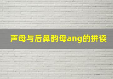 声母与后鼻韵母ang的拼读