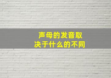 声母的发音取决于什么的不同