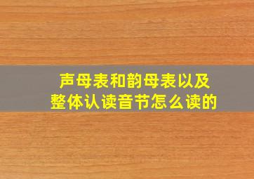 声母表和韵母表以及整体认读音节怎么读的