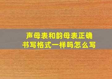 声母表和韵母表正确书写格式一样吗怎么写