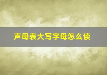 声母表大写字母怎么读