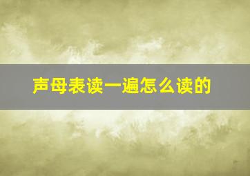 声母表读一遍怎么读的