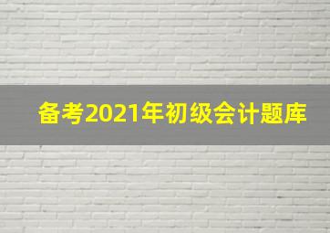 备考2021年初级会计题库