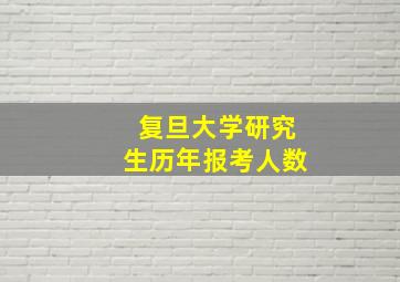 复旦大学研究生历年报考人数