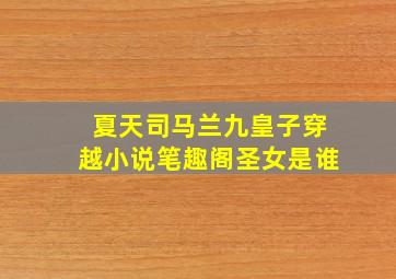 夏天司马兰九皇子穿越小说笔趣阁圣女是谁