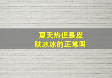 夏天热但是皮肤冰冰的正常吗