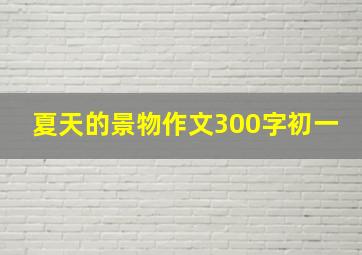 夏天的景物作文300字初一