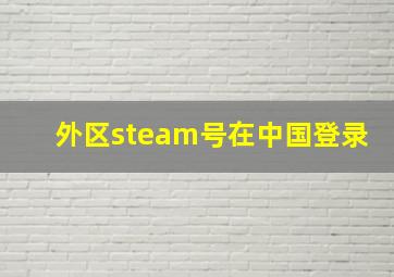 外区steam号在中国登录