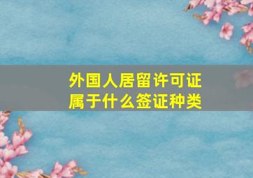 外国人居留许可证属于什么签证种类