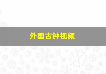 外国古钟视频