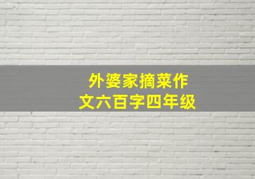 外婆家摘菜作文六百字四年级