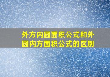 外方内圆面积公式和外圆内方面积公式的区别