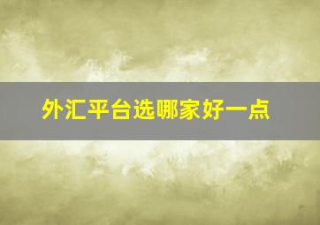 外汇平台选哪家好一点