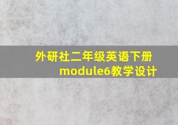 外研社二年级英语下册module6教学设计