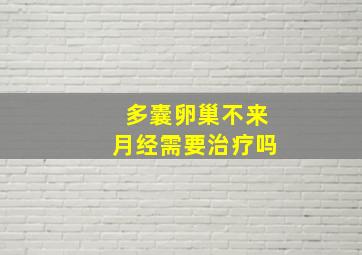 多囊卵巢不来月经需要治疗吗