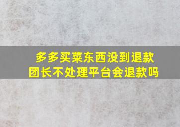 多多买菜东西没到退款团长不处理平台会退款吗