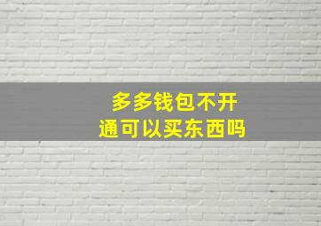 多多钱包不开通可以买东西吗