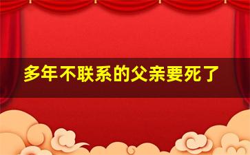 多年不联系的父亲要死了