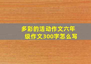 多彩的活动作文六年级作文300字怎么写