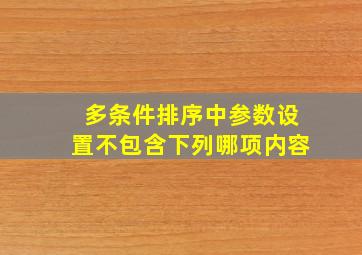 多条件排序中参数设置不包含下列哪项内容