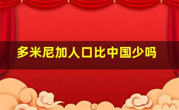 多米尼加人口比中国少吗