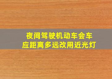 夜间驾驶机动车会车应距离多远改用近光灯