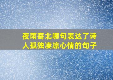 夜雨寄北哪句表达了诗人孤独凄凉心情的句子