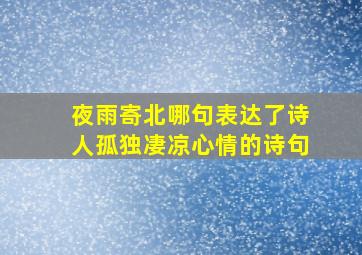 夜雨寄北哪句表达了诗人孤独凄凉心情的诗句