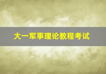 大一军事理论教程考试