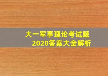 大一军事理论考试题2020答案大全解析