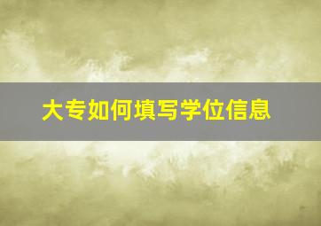 大专如何填写学位信息