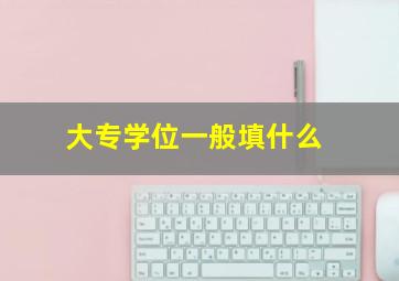 大专学位一般填什么