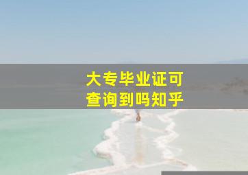 大专毕业证可查询到吗知乎