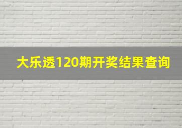 大乐透120期开奖结果查询