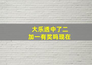 大乐透中了二加一有奖吗现在