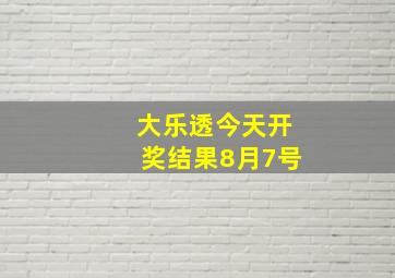 大乐透今天开奖结果8月7号