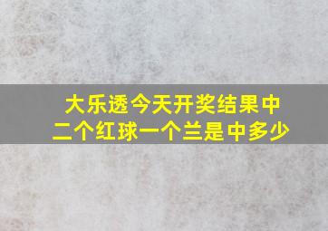 大乐透今天开奖结果中二个红球一个兰是中多少