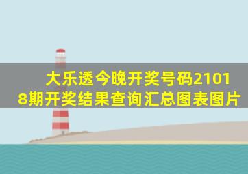 大乐透今晚开奖号码21018期开奖结果查询汇总图表图片