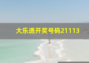 大乐透开奖号码21113